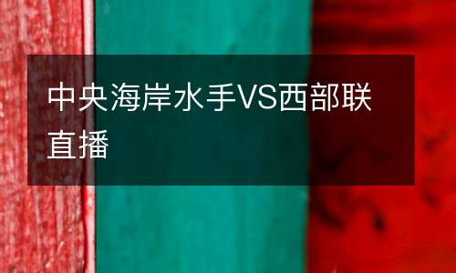 中央海岸水手VS西部聯直播